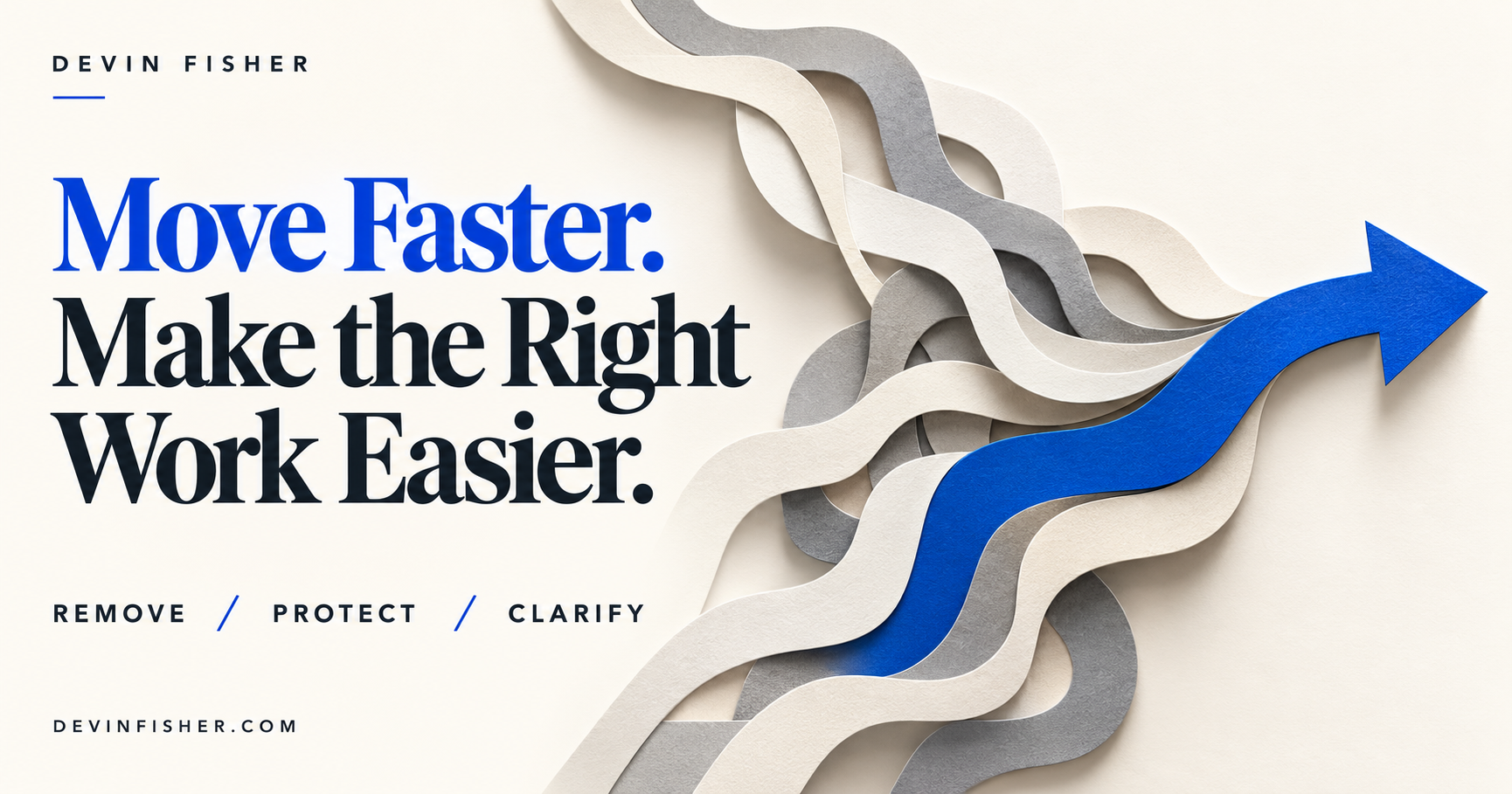 Ivory paper paths converge into a cobalt arrow beside the headline Move Faster. Make the Right Work Easier. and the framework Remove, Protect, Clarify.
